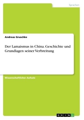 Der Lamaismus in China. Geschichte und Grundlagen seiner Verbreitung