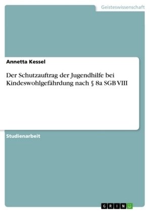 Der Schutzauftrag der Jugendhilfe bei Kindeswohlgefährdung nach 8a SGB VIII