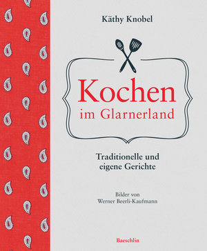 Kochen im Glarnerland. Traditionelle und eigene Rezepte